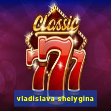 vladislava shelygina